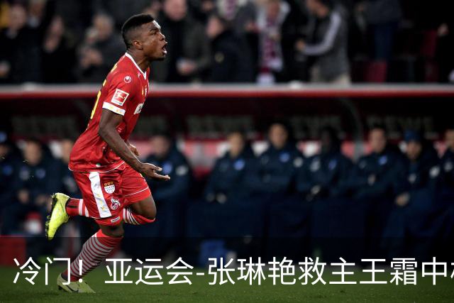 冷门！亚运会-张琳艳救主王霜中楣 女足1-1乌兹别克